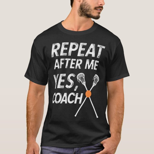 Lacrosse Coach Shirt Funny Repeat After Me Yes Coa T Shirt (Framsida)