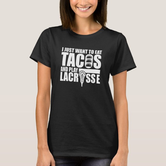 Lacrosse  I Just Want To Eat Tacos And Play Lacros T Shirt (Framsida)