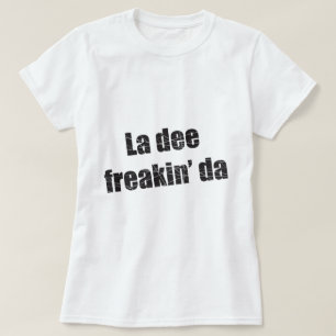 Ladeefreakin da t shirt