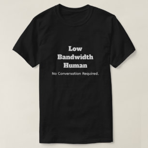 Låg Bandbredd Människa - Inget Samtal Krävs T Shirt