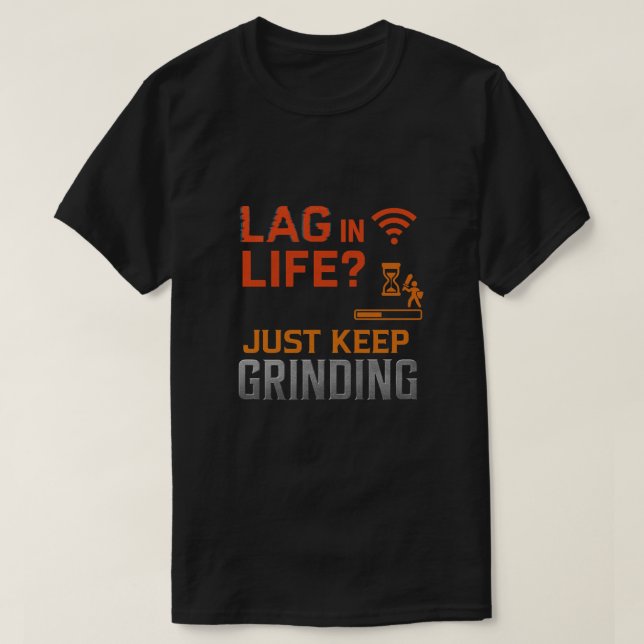 Lag in Life? Just Keep Grinding Art T Shirt (Design framsida)