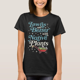 Lagarna är bättre med inhemska växter Wheelbarrow T Shirt