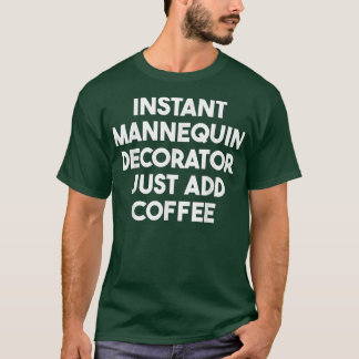 Lägg bara till kaffe för omedelbar mannequin-dekor t shirt