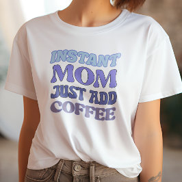 Lägg bara till kaffe i Mamma med det fina blått oc T Shirt