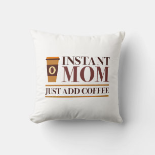 Lägg bara till kaffe i Mamma omedelbart Kudde