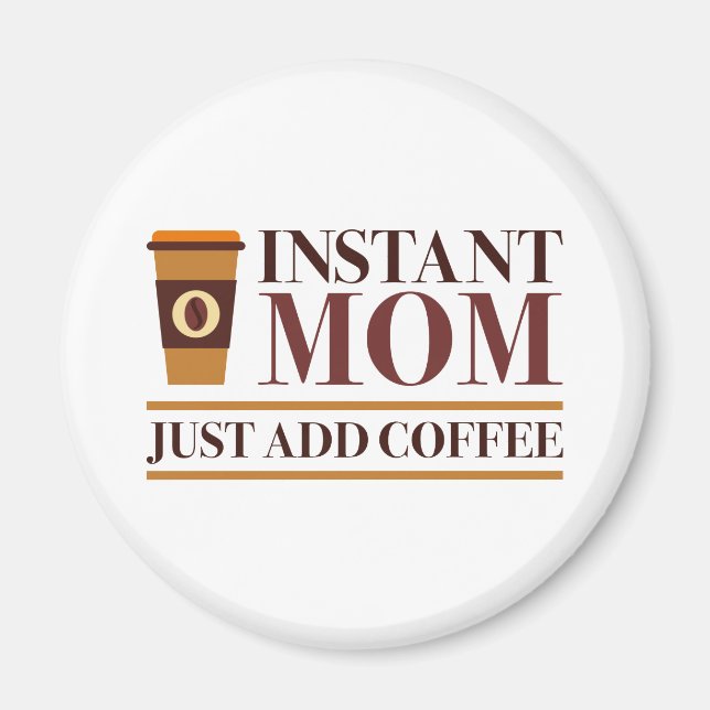 Lägg bara till kaffe i Mamma omedelbart Magnet (Framsidan)