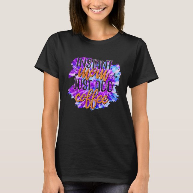 Lägg bara till kaffe i Mamma omedelbart T Shirt (Framsida)