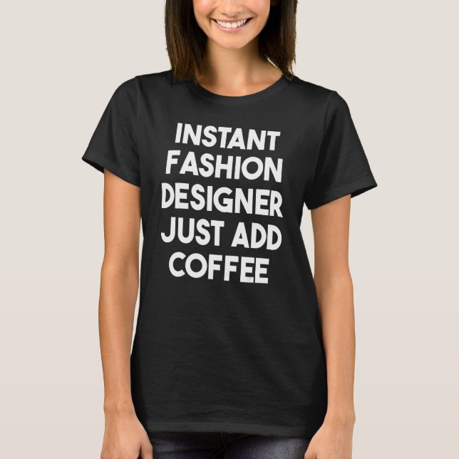 Lägg bara till kaffe i snabbdesignern Mode T Shirt (Framsida)