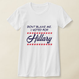 "Lägg inte skulden på mig. Jag röstade för Hillary T Shirt