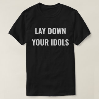 Lägg Ner Dina Avgudar Herrens T-Shirt