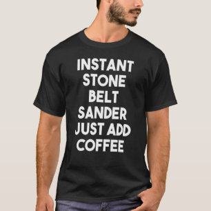 Lägg till kaffe med Stone Bälte Sander. T Shirt