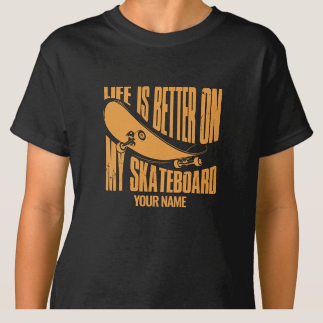 Lägg till Namn Life är bättre på min skateboard T Shirt (Skapare uppladdad)