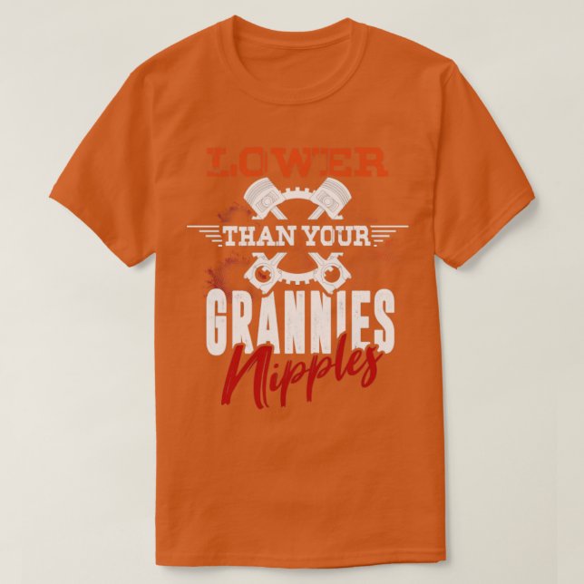 Lägre än dina Grannies Nipples T Shirt (Design framsida)