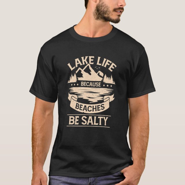Lake Life Because Beaches Be Salty T Shirt (Framsida)