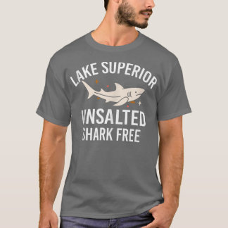 Lake Superior Unsalted Funny Quote Shark Free Fish T Shirt