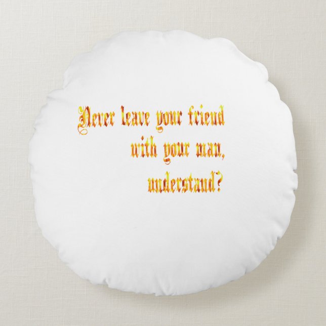 Lämna aldrig din vän med din man rund kudde (Framsidan)