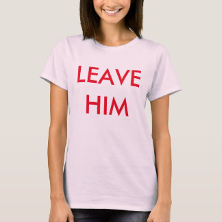 lämna honom!!! tee