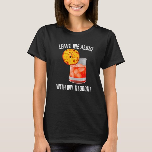 Lämna mig Aloni med min Negroni Cocktail Drinker D T Shirt (Framsida)