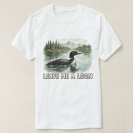 Lämna mig en storlom Rolig natur Fågelkonst T Shirt