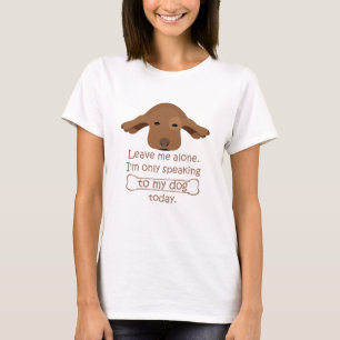 lämna mig ensam att jag bara pratar med min hund i tee