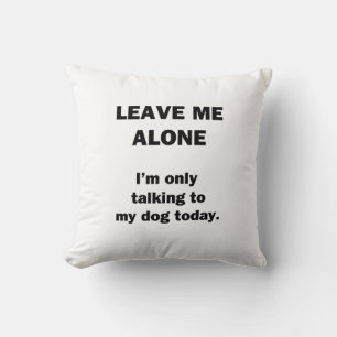 Lämna mig Ensam. Jag pratar bara med min Hund idag Kudde