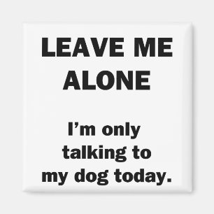 Lämna mig Ensam. Jag pratar bara med min Hund idag Magnet
