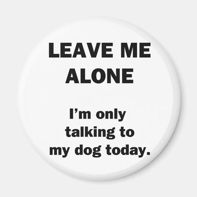 Lämna mig Ensam. Jag pratar bara med min Hund idag Magnet (Framsidan)