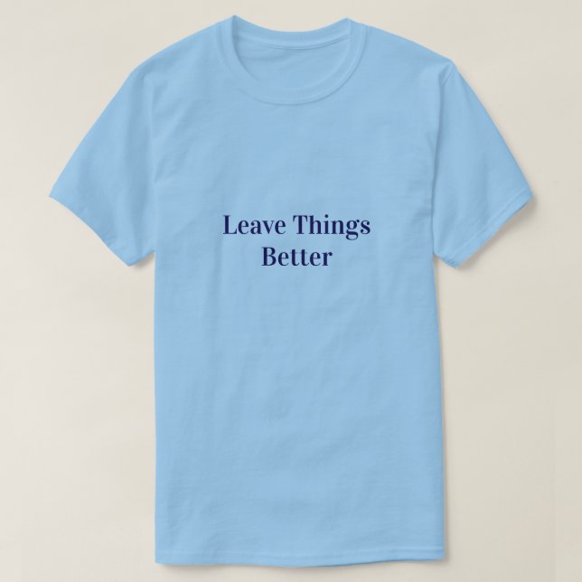 Lämna Saker Bättre T Shirt (Design framsida)