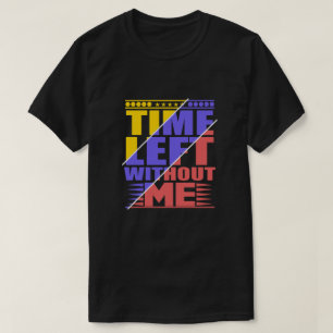 Lämnat tid utan mig.Funny ursäktsoffert T Shirt