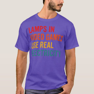Lamps In Video Games Use Real Electricity friend f T Shirt
