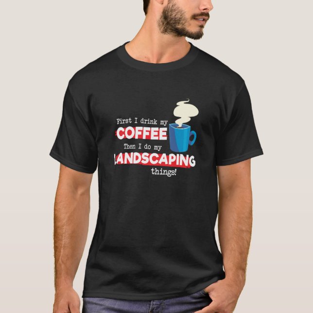 Landscaping & Coffee  Appreciation Saying T Shirt (Framsida)