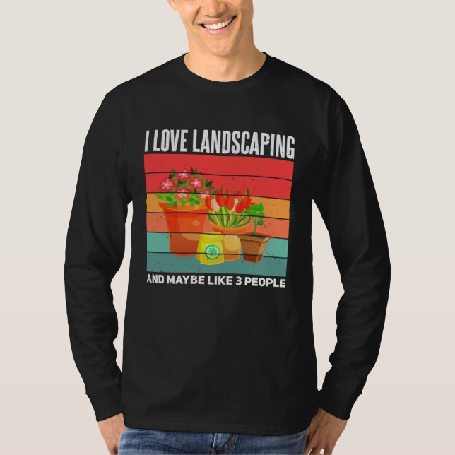 Landscaping  Sarcastic Gardening Gardener Landscap T Shirt (Framsida)