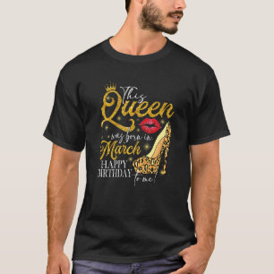 Läppar High Heel A Queen föddes i mars Lycklig Bir T Shirt