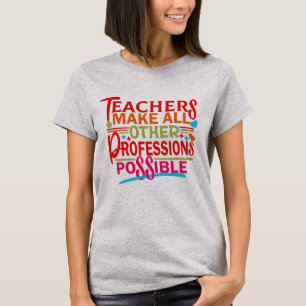 LÄRARE GÖR ALLA ANDRA YRKESUTÖVNINGAR MÖJLIGA. T SHIRT