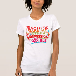 LÄRARE GÖR ALLA ANDRA YRKESUTÖVNINGAR MÖJLIGA. T SHIRT