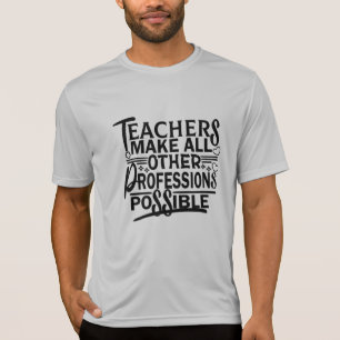 LÄRARE GÖR ALLA ANDRA YRKESUTÖVNINGAR MÖJLIGA. T SHIRT