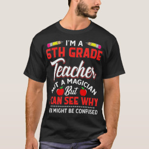 Lärare i 6e Klass är inte en magician Funny Gift T Shirt
