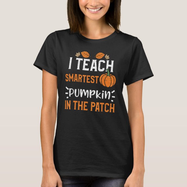 Lärare I Teach Smartest Pumpkin in Patch Pum T Shirt (Framsida)