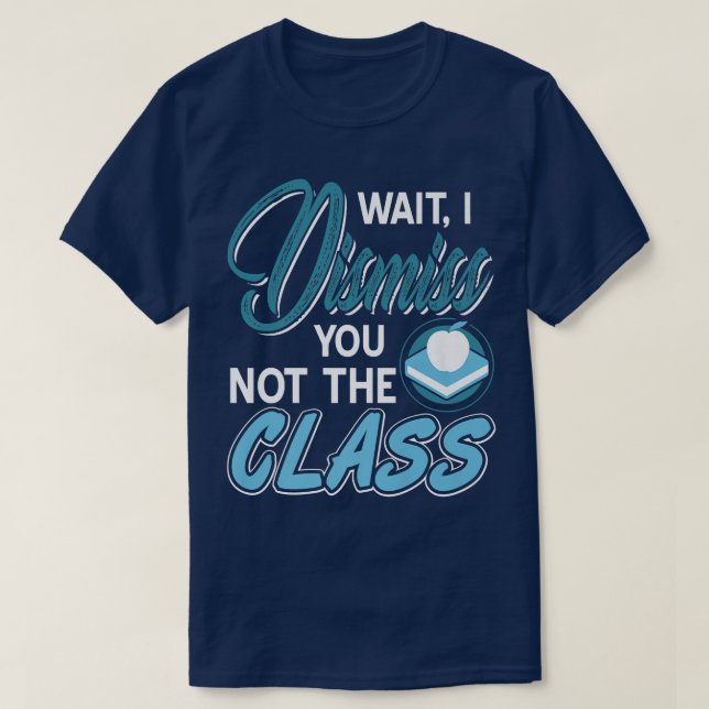 Lärare, jag avfärdar dig inte från klassen. t shirt (Design framsida)