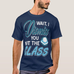 Lärare, jag avfärdar dig inte från klassen. t shirt