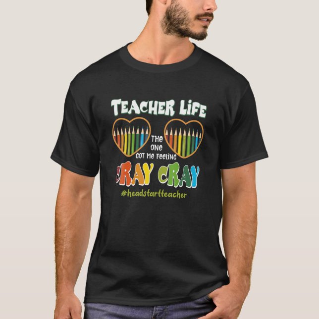 Lärare Life Har Jag känner Cray Cray HEADSTART TE T Shirt (Framsida)