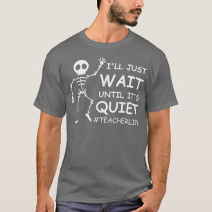 Lärare livet jag väntar tills det är tyst t shirt