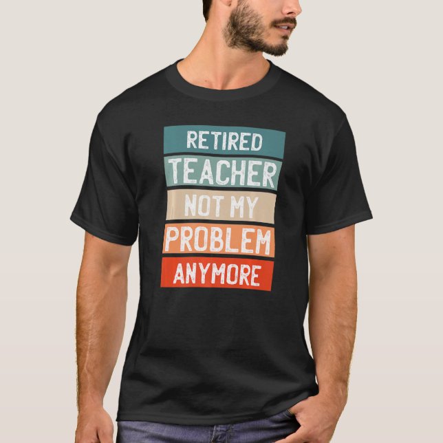 Lärare som är pensionerade är inte mitt problem lä t shirt (Framsida)
