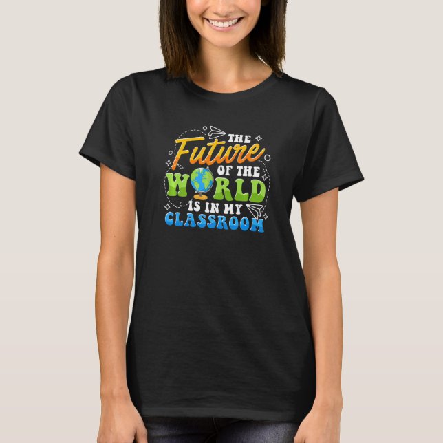 Lärare! Världens framtid finns i mitt klassrum T Shirt (Framsida)