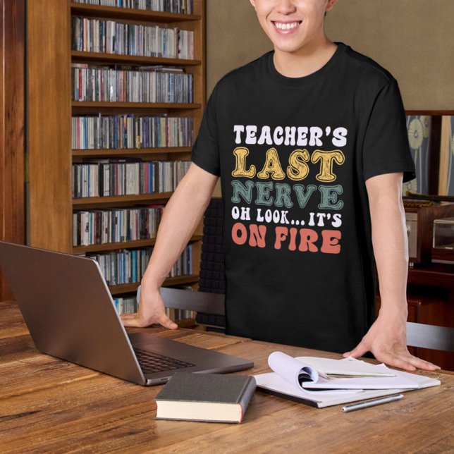 Lärarens sista nerv.. Det är på eld. T Shirt (Skapare uppladdad)