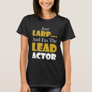 Larping Events Just LARP I'm the lead Actor T Shirt