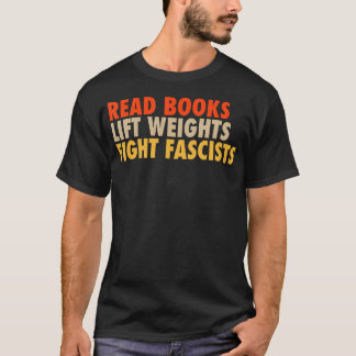 Läs böcker Lyft vikter Bekämpa fascister Roligt Lä T Shirt
