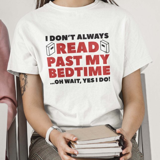 Läs föregående Min sängtid T Shirt (I Don't Always Read Past My Bedtime ... Oh Wait, Yes I Do T-Shirt)