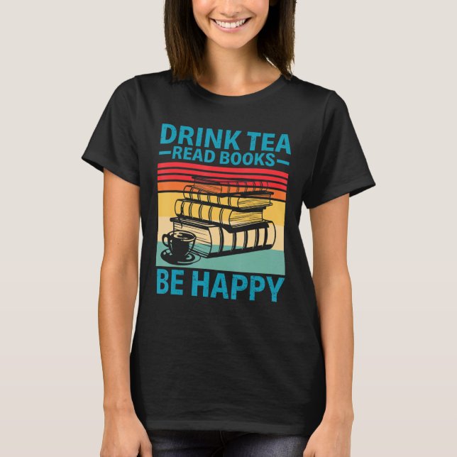 Läsbok för Drink Tea Read Bokar Lycklig Bok T Shirt (Framsida)