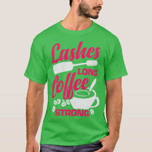 Lash Long Coffee Strong Makeup Artist Gift T Shirt